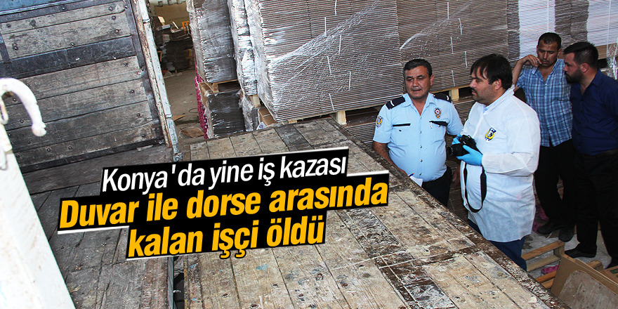 Konya'da iş kazası: 1 ölü