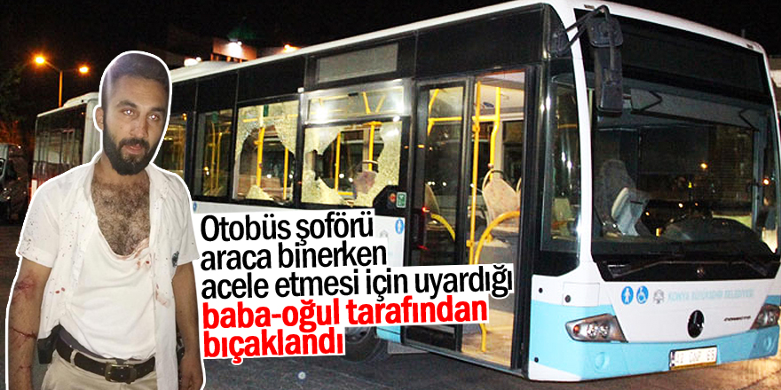 Konya'da otobüs şoförü bıçaklanıp, dövüldü