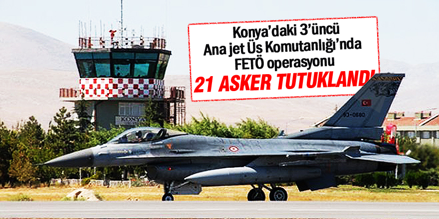 Konya'da 21 asker tutuklandı