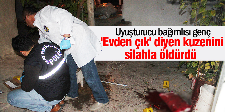 ’Evden çık’ diyen kuzenini silahla öldürdü