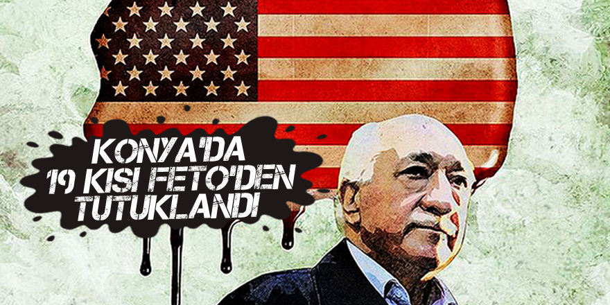 Konya'da FETÖ'den 19 kişi tutuklandı