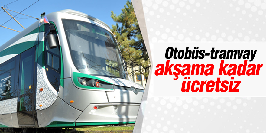 Otobüs ve tramvaylar akşama kadar ücretsiz