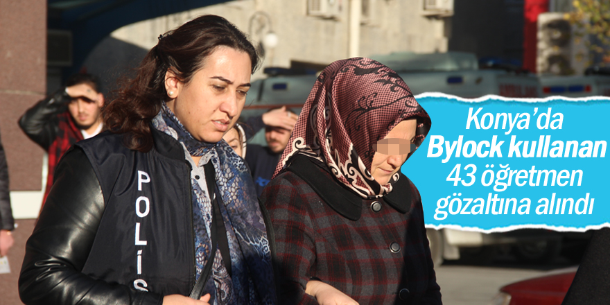 Konya'da 43 öğretmen gözaltına alındı
