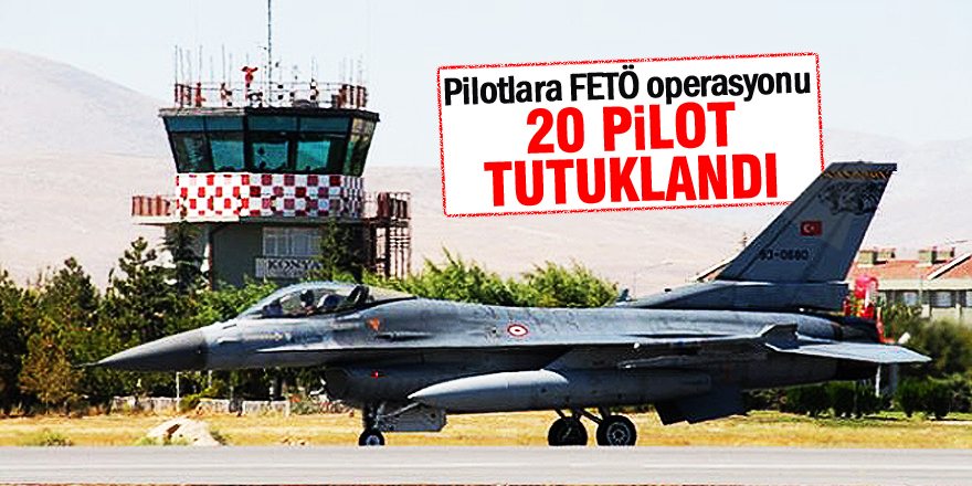 20 pilot FETÖ'den tutuklandı