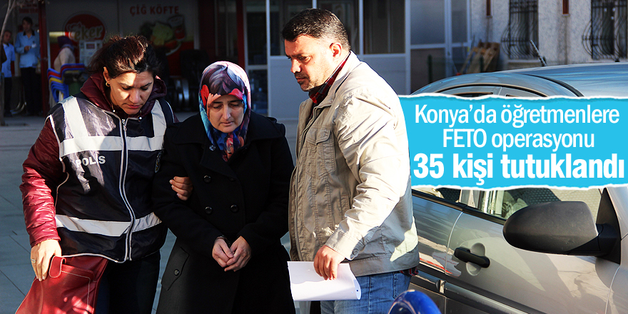 Konya'da 35 öğretmen FETÖ'den tutuklandı