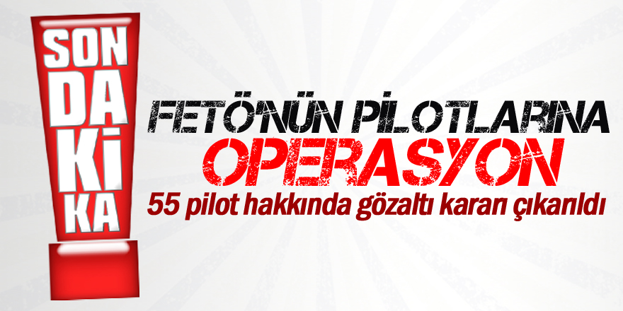 'FETÖ'nün pilotlarına' operasyon