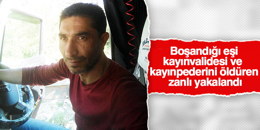 Boşandığı eşi, kayınvalidesi ve kayınpederini öldüren zanlı yakalandı