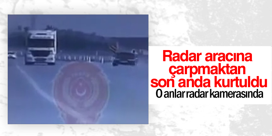 Radar aracına çarpmaktan son anda kurtuldu