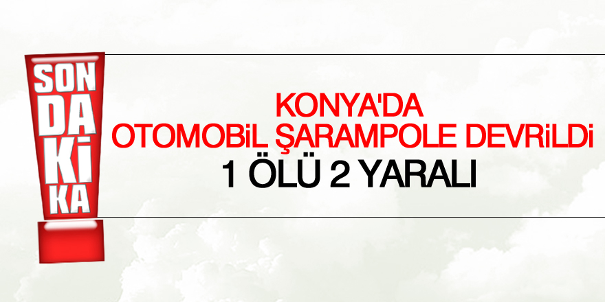 Konya'da otomobil devrildi: 1 ölü, 2 yaralı