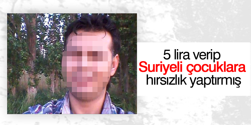 5 lira verip suriyeli çocuklara hırsızlık yaptırmış
