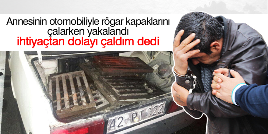 Annesinin otomobiliyle rögar kapağı çalarken yakalandı