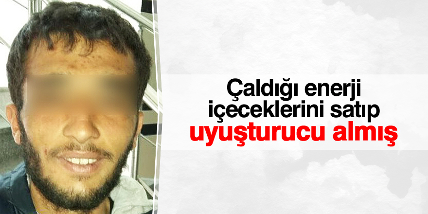 Çaldığı enerji içeceklerini satıp uyuşturucu almış