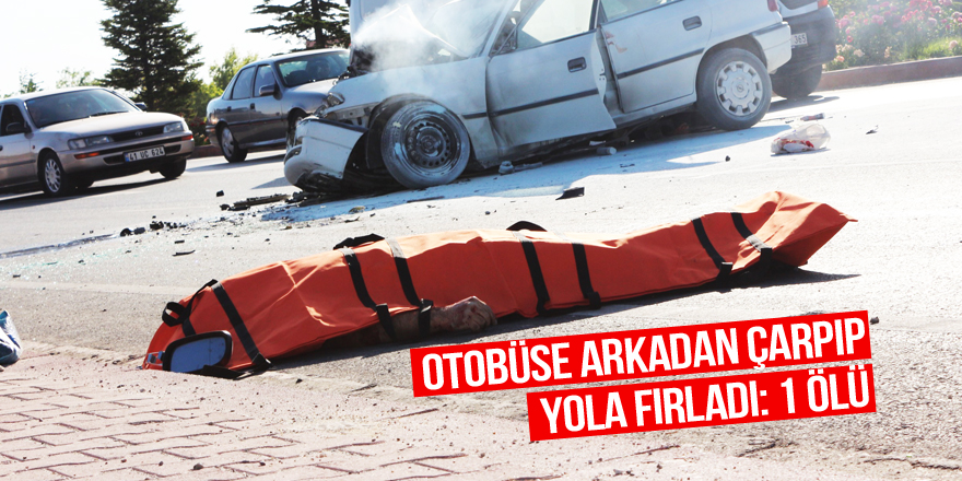 Otobüse çarpıp aracından yola fırlayan sürücü hayatını kaybetti