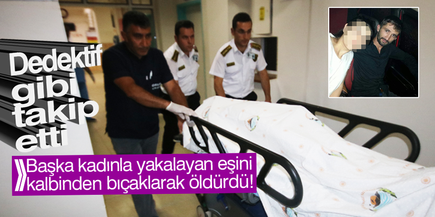 Eşi tarafından kalbinden bıçaklanan kişi öldü