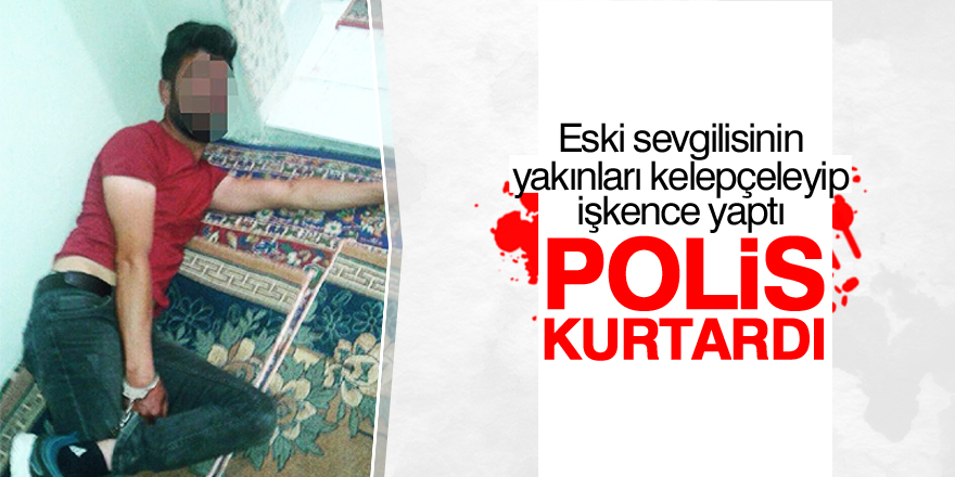 Eski sevgilisinin yakınları kelepçeleyip işkence yaptı