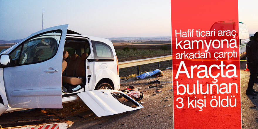 Konya'da hafif ticari araç kamyona çarptı: 3 ölü