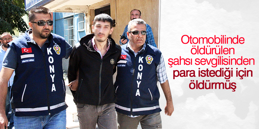 Otomobilinde öldürülen şahsı sevgilisinden para istediği için vurmuş