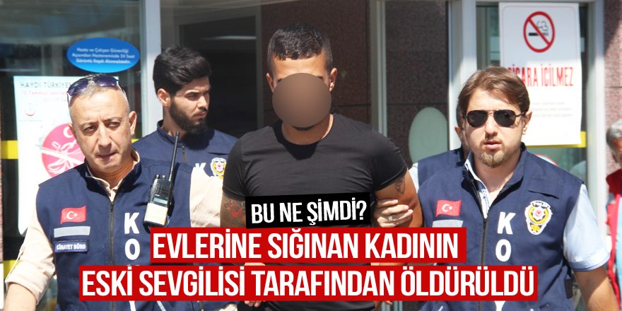 Eski sevgilisinin evine sığındığı adamı vurarak öldürdü