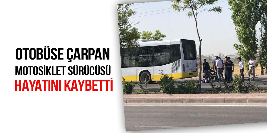 Otobüse çarpan motosiklet sürücüsü hayatını kaybetti