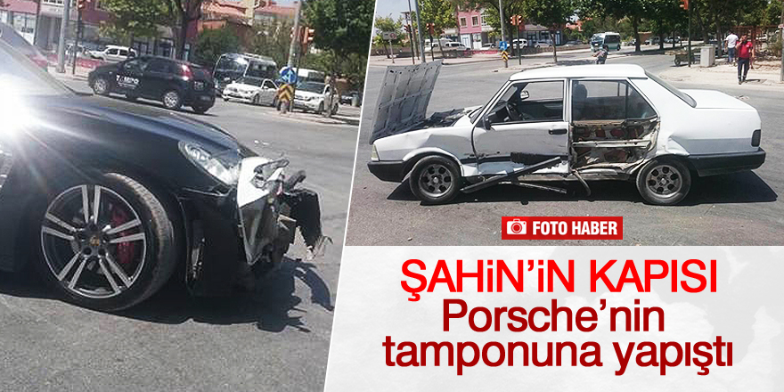 Porsche Şahin’in kapısını kopardı