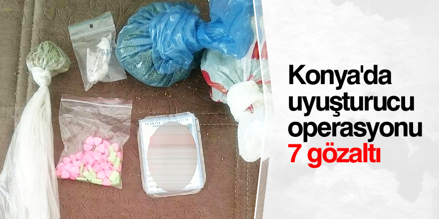 Konya'da uyuşturucu operasyonu: 7 gözaltı