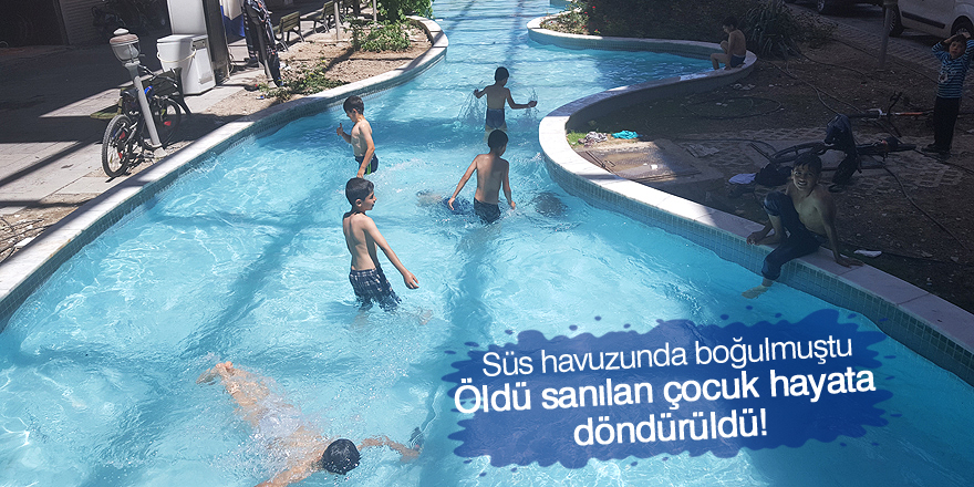 Süs havuzuna düşerek öldü sanılan çocuk hayata döndürüldü