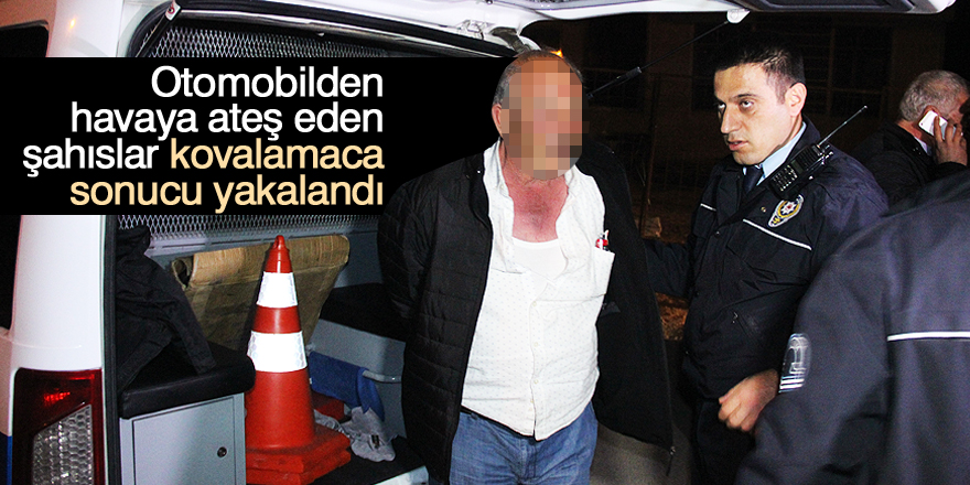 Otomobilden havaya ateş eden şahıslar kovalamaca sonucu yakalandı