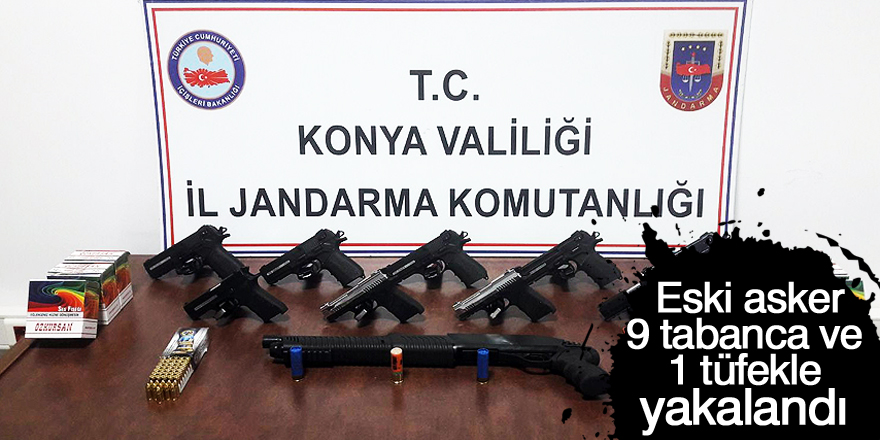 Eski asker, 9 tabanca ve 1 tüfekle yakalandı