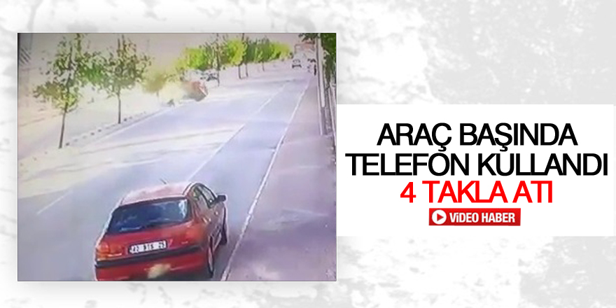Araç sürerken telefon kullandı 4 takla atı