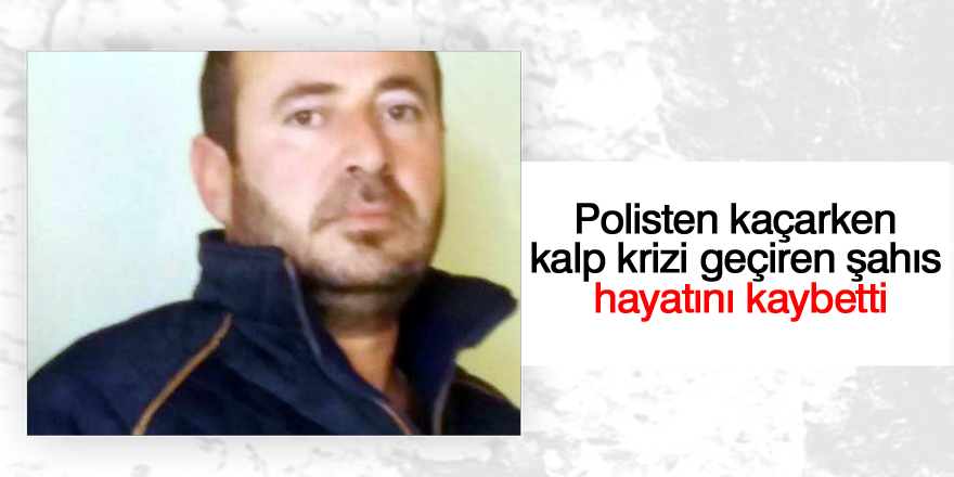 Polisten kaçarken kalp krizi geçiren şahıs hayatını kaybetti