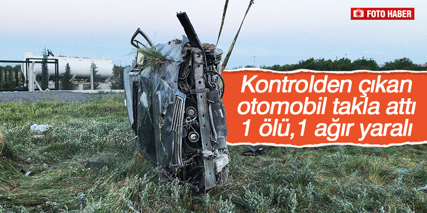 Kontrolden çıkan otomobil takla attı: 1 ölü, 1 ağır yaralı