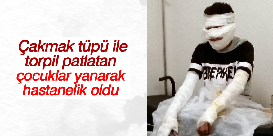 Çakmak tüpü ile torpil patlatan çocuklar yanarak hastanelik oldu