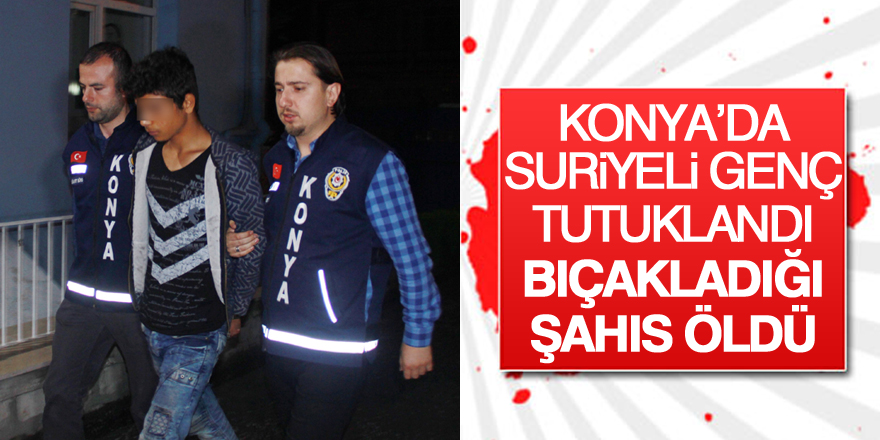 Konya’da Suriyeli genç tutuklandı, bıçakladığı şahıs öldü