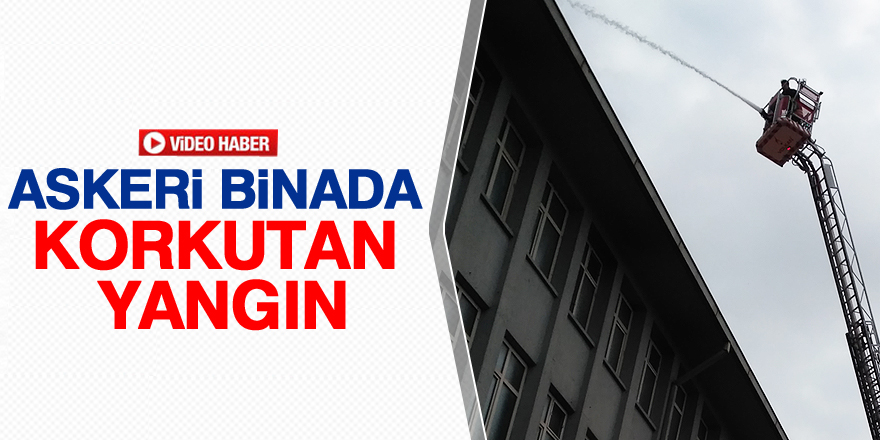 Askeri binada korkutan yangın