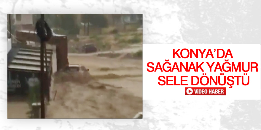 Konya’da sağanak yağmur sele dönüştü