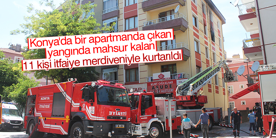 Konya’da bir apartmanda çıkan yangında mahsur kalan 11 kişi itfaiye merdiveniyle kurtarıldı