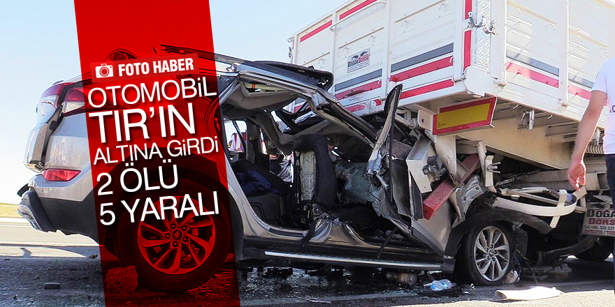 Otomobil tırın altına girdi: 2 ölü, 5 yaralı