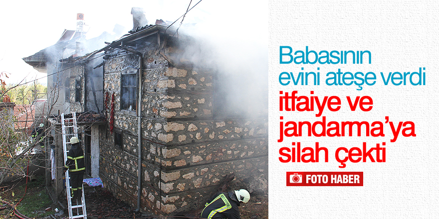 Babasının evini ateşe verdi