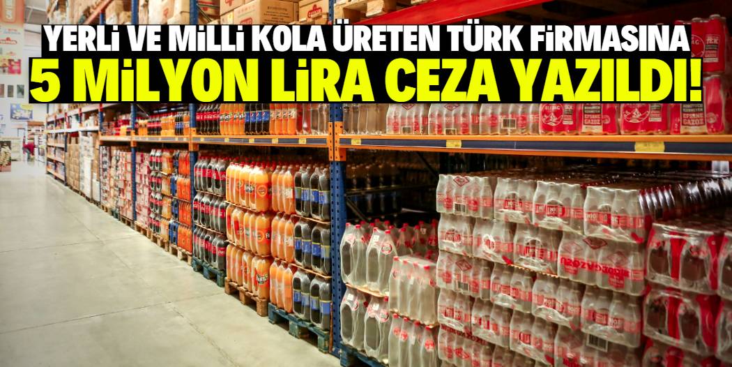 Yerli ve milli kola üreten Türk firmasına 5 milyon lira ceza yazıldı! 1