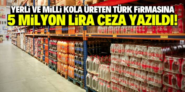 Yerli ve milli kola üreten Türk firmasına 5 milyon lira ceza yazıldı!