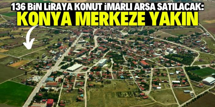 Konya'da sadece 136 bin liraya konut imarlı arsa satılacak