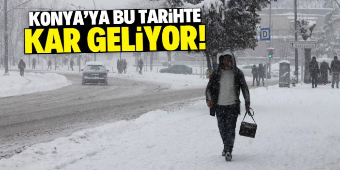 Konya'ya bu tarihte kar geliyor! Meteoroloji müjdeyi verdi