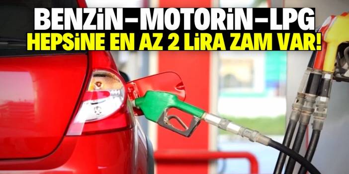 Benzin, motorin ve LPG'ye bu tarihte en az 2 lira zam gelecek!
