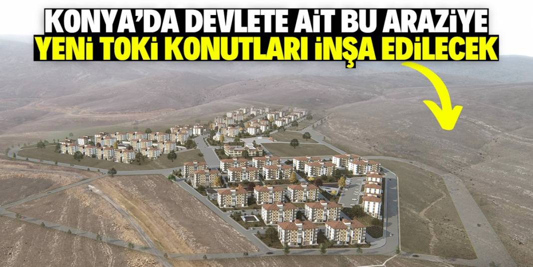 Konya'ya yeni TOKİ projesi müjdesi! Devlete ait bu araziye inşa edilecek 1