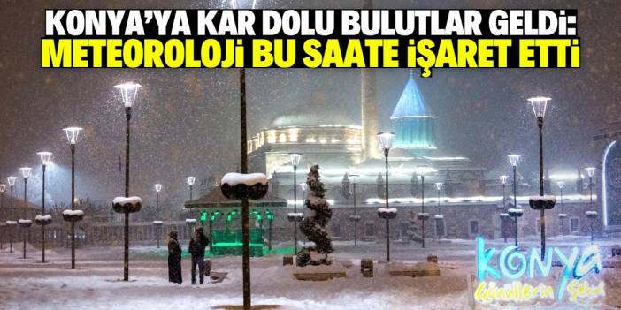 Konya'da yoğun kar yağışı bekleniyor! Meteoroloji saat verdi