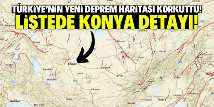 Türkiye'nin yeni deprem haritası korkuttu! Konya için 'büyük deprem' uyarısı