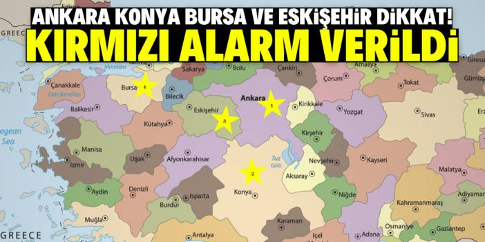 Ankara, Konya, Bursa ve Eskişehir dikkat! Kırmızı alarm verildi