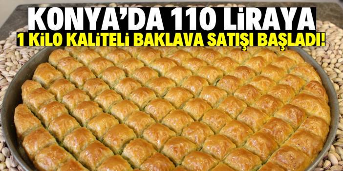 Konya'da 110 liraya 1 kilogram kaliteli baklava satışı başladı! Vatandaş tepsi tepsi alıyor
