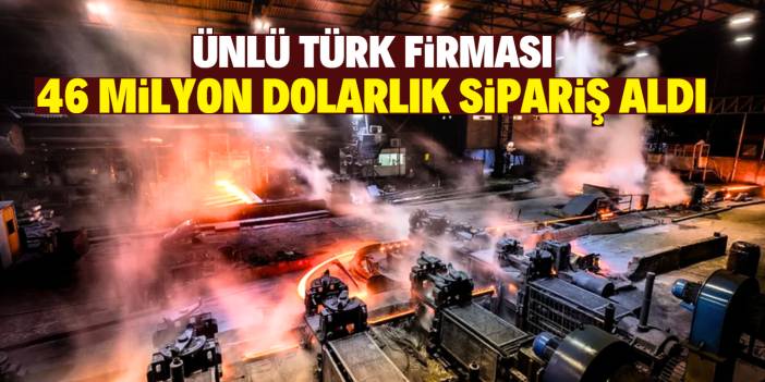 Çelik üretimi ile bilinen Türk firmasına rekor sipariş! 46 milyon dolar hesaba yattı