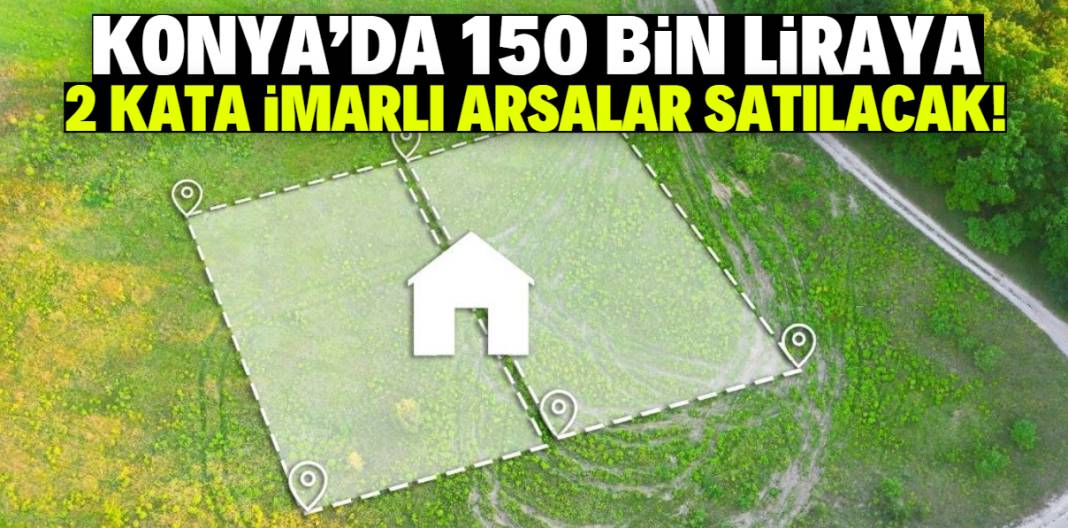 Konya'da 150 bin liraya 2 kata imarlı arsa satışı başladı! Devlet güvencesi var 1